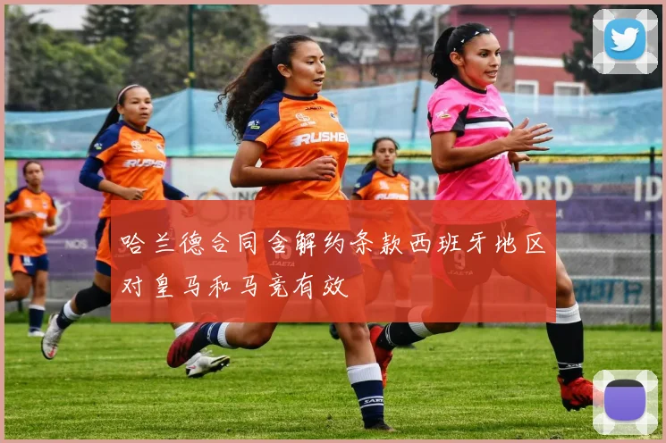 哈兰德合同含解约条款西班牙地区对皇马和马竞有效